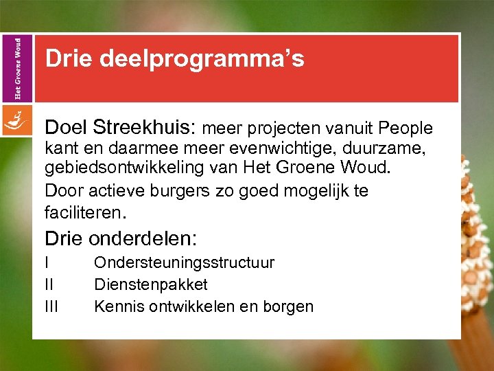 Drie deelprogramma’s Doel Streekhuis: meer projecten vanuit People kant en daarmee meer evenwichtige, duurzame,