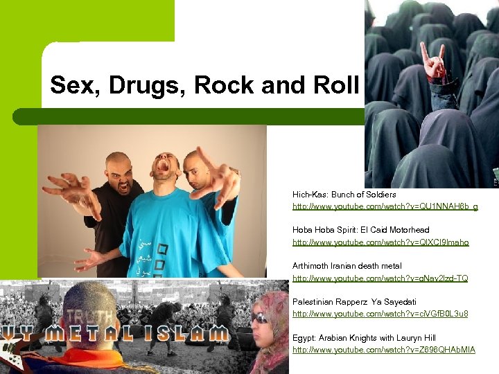 Sex, Drugs, Rock and Roll Hich-Kas: Bunch of Soldiers http: //www. youtube. com/watch? v=QU