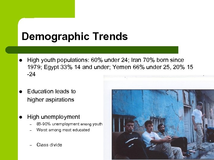 Demographic Trends l High youth populations: 60% under 24; Iran 70% born since 1979;