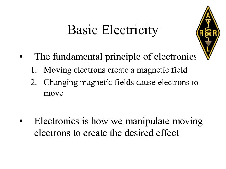 Basic Electricity • The fundamental principle of electronics 1. Moving electrons create a magnetic