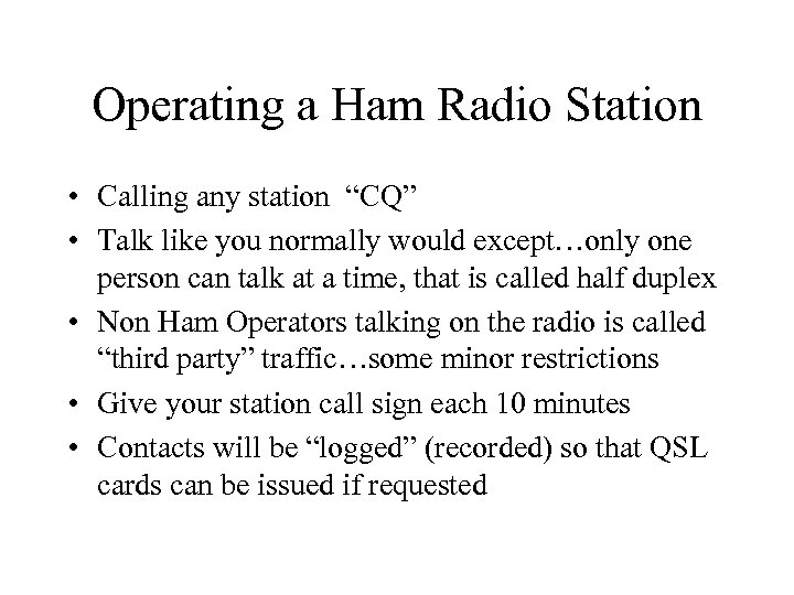 Operating a Ham Radio Station • Calling any station “CQ” • Talk like you