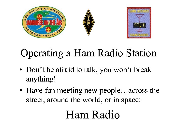 Operating a Ham Radio Station • Don’t be afraid to talk, you won’t break
