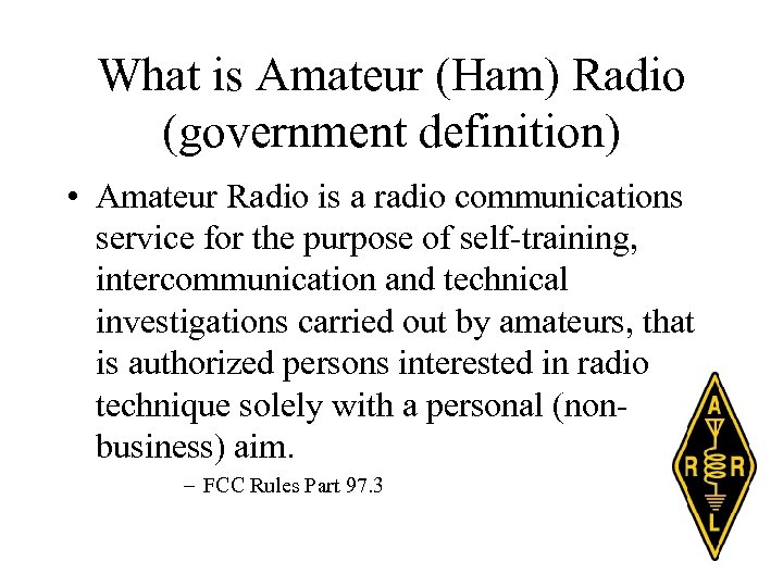 What is Amateur (Ham) Radio (government definition) • Amateur Radio is a radio communications