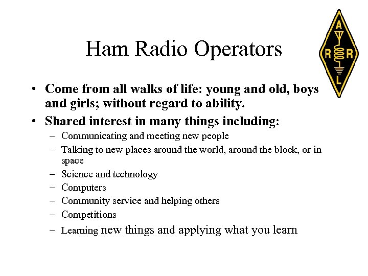 Ham Radio Operators • Come from all walks of life: young and old, boys