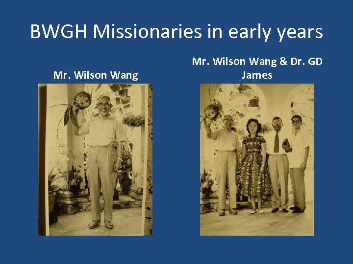 BWGH Missionaries in early years Mr. Wilson Wang & Dr. GD James 