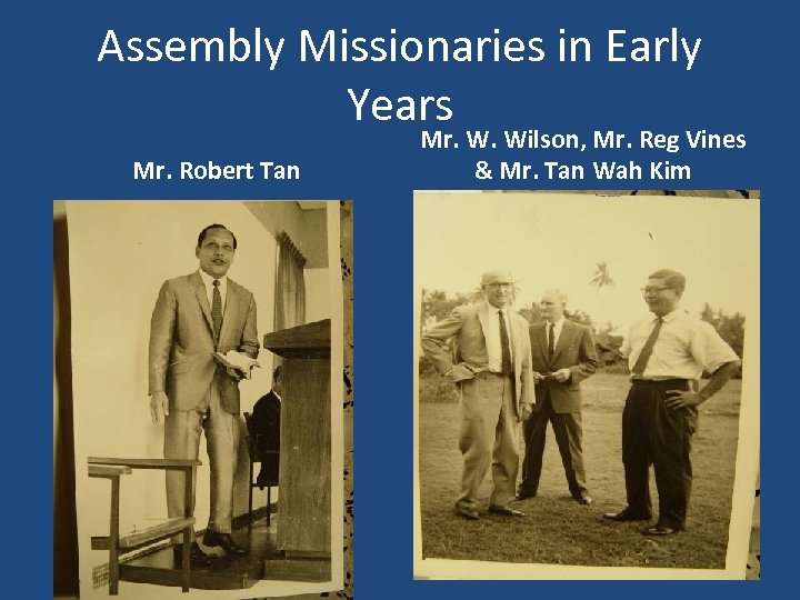 Assembly Missionaries in Early Years Mr. Robert Tan Mr. W. Wilson, Mr. Reg Vines