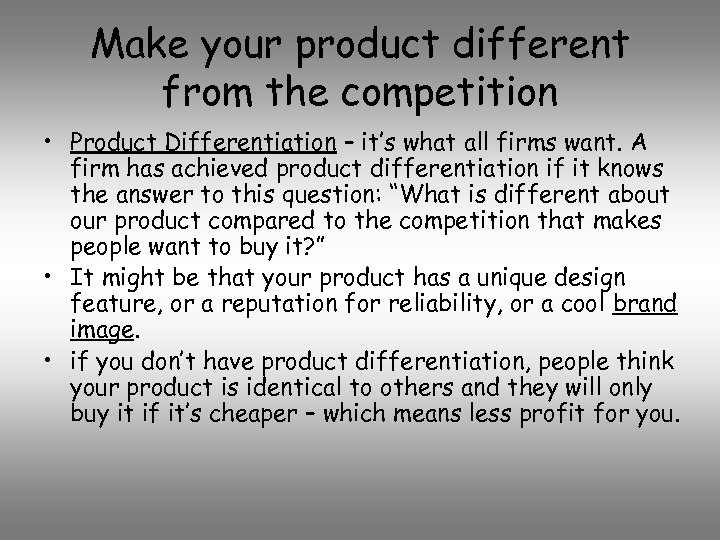 Make your product different from the competition • Product Differentiation – it’s what all