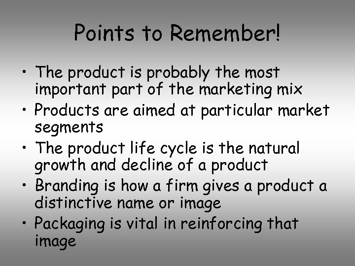 Points to Remember! • The product is probably the most important part of the