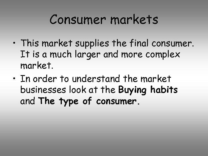 Consumer markets • This market supplies the final consumer. It is a much larger