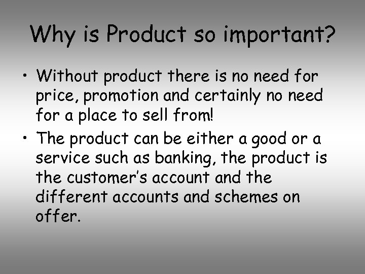 Why is Product so important? • Without product there is no need for price,