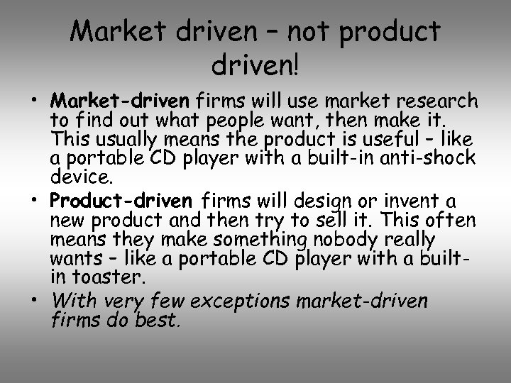 Market driven – not product driven! • Market-driven firms will use market research to