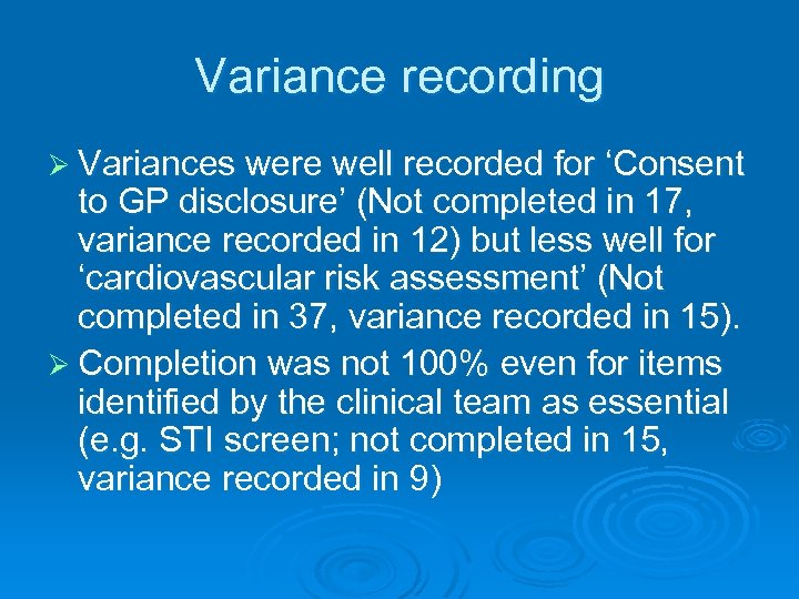 Variance recording Ø Variances were well recorded for ‘Consent to GP disclosure’ (Not completed