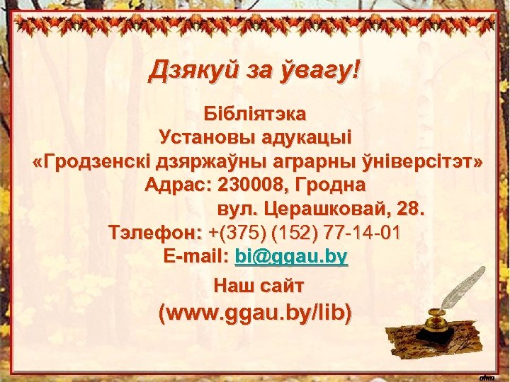 Дзякуй за ўвагу! Бібліятэка Установы адукацыі «Гродзенскі дзяржаўны аграрны ўніверсітэт» Адрас: 230008, Гродна вул.