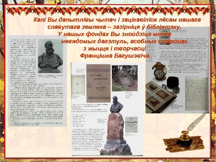 Калі Вы дапытлівы чытач і зацікавіліся лёсам нашага славутага земляка – зазірніце ў бібліятэку.