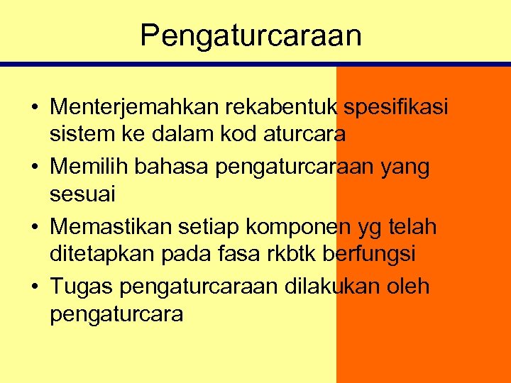 Pengaturcaraan • Menterjemahkan rekabentuk spesifikasi sistem ke dalam kod aturcara • Memilih bahasa pengaturcaraan