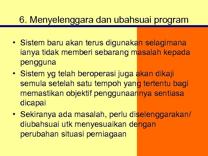 6. Menyelenggara dan ubahsuai program • Sistem baru akan terus digunakan selagimana ianya tidak