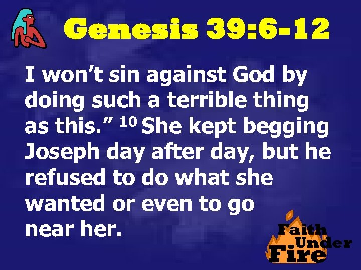 Genesis 39: 6 -12 I won’t sin against God by doing such a terrible