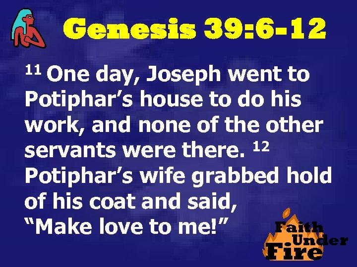 Genesis 39: 6 -12 11 One day, Joseph went to Potiphar’s house to do