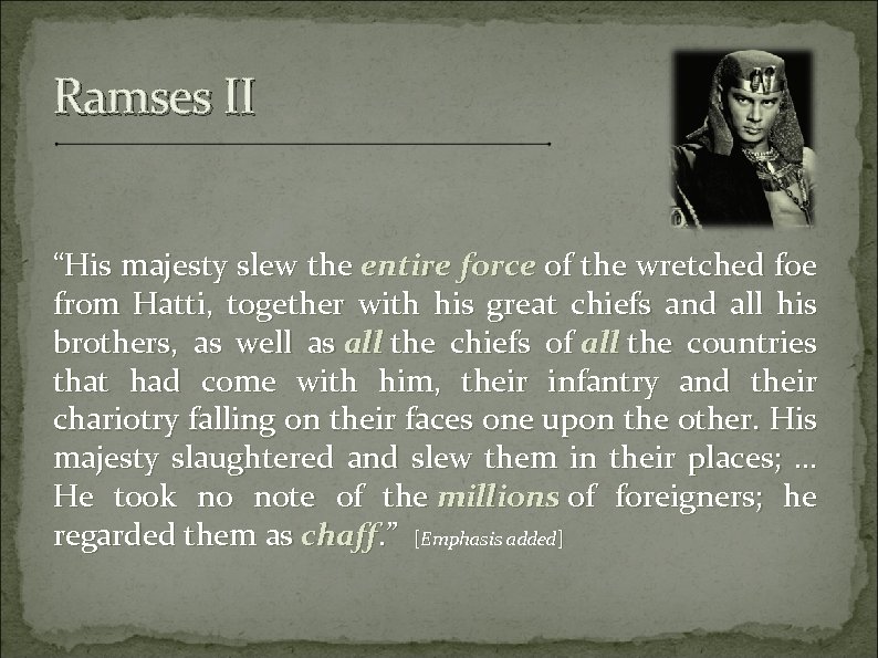 Ramses II “His majesty slew the entire force of the wretched foe from Hatti,