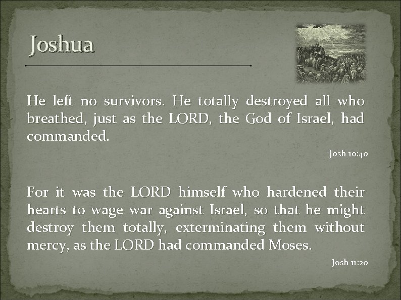 Joshua He left no survivors. He totally destroyed all who breathed, just as the