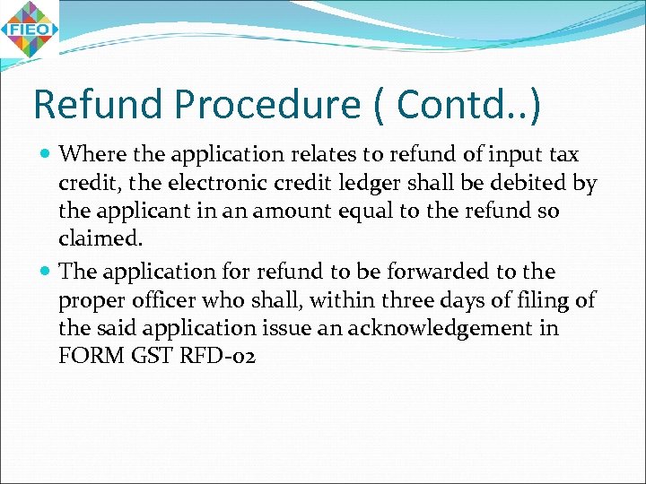 Refund Procedure ( Contd. . ) Where the application relates to refund of input