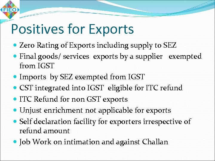 Positives for Exports Zero Rating of Exports including supply to SEZ Final goods/ services