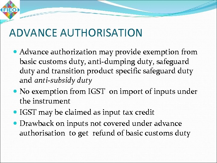 ADVANCE AUTHORISATION Advance authorization may provide exemption from basic customs duty, anti-dumping duty, safeguard