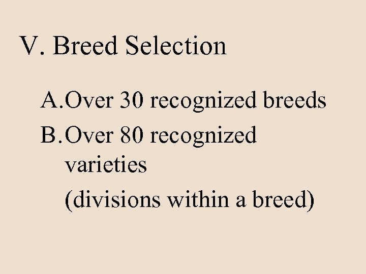 V. Breed Selection A. Over 30 recognized breeds B. Over 80 recognized varieties (divisions