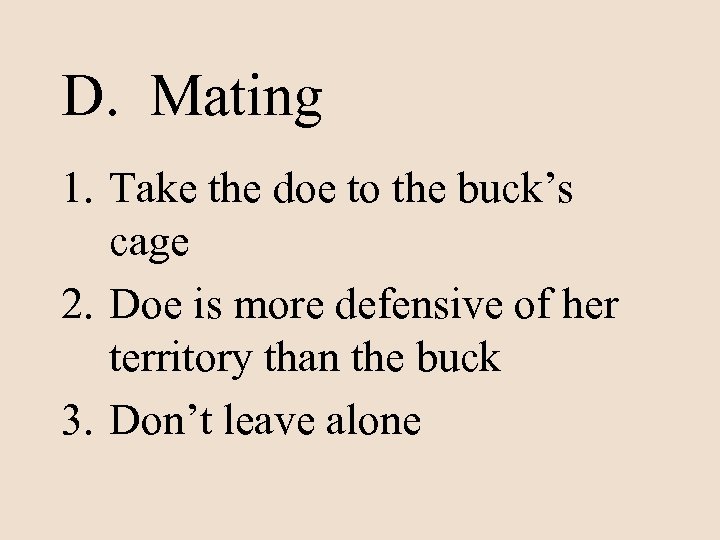 D. Mating 1. Take the doe to the buck’s cage 2. Doe is more