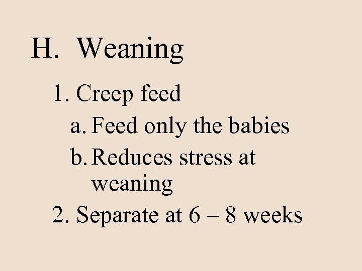 H. Weaning 1. Creep feed a. Feed only the babies b. Reduces stress at