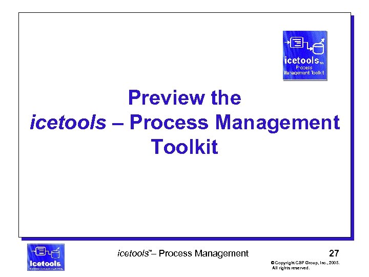 Preview the icetools – Process Management Toolkit icetools™– Process Management 27 © Copyright CSP