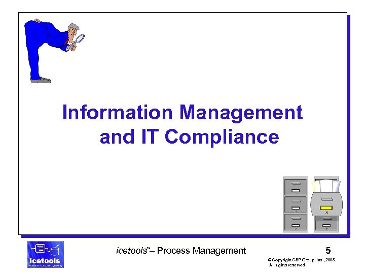 Information Management and IT Compliance icetools™– Process Management 5 © Copyright CSP Group, Inc.