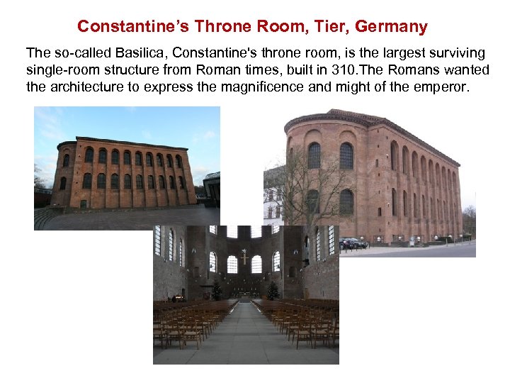 Constantine’s Throne Room, Tier, Germany The so-called Basilica, Constantine's throne room, is the largest