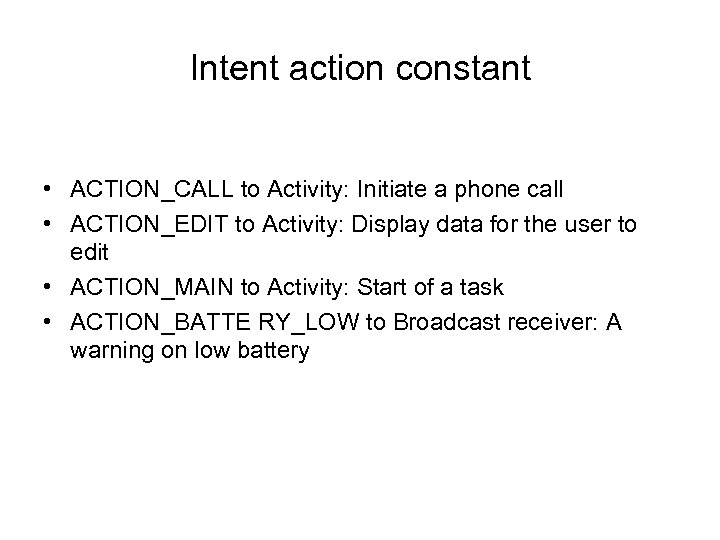 Intent action constant • ACTION_CALL to Activity: Initiate a phone call • ACTION_EDIT to