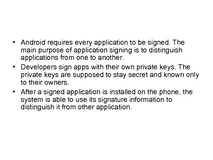  • Android requires every application to be signed. The main purpose of application