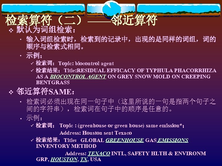 检索算符（二）——邻近算符 v 默认为词组检索： • • 输入词组检索时，检索到的记录中，出现的是同样的词组，词的 顺序与检索式相同。 示例： ü ü v 检索词：Topic: biocontrol agent