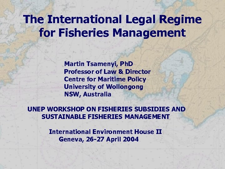 The International Legal Regime for Fisheries Management Martin Tsamenyi, Ph. D Professor of Law