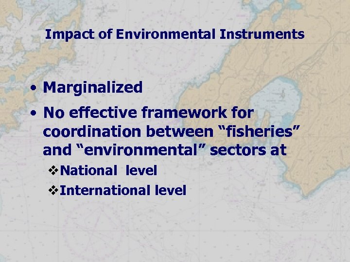 Impact of Environmental Instruments • Marginalized • No effective framework for coordination between “fisheries”