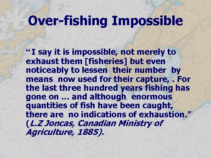 Over-fishing Impossible “ I say it is impossible, not merely to exhaust them [fisheries]