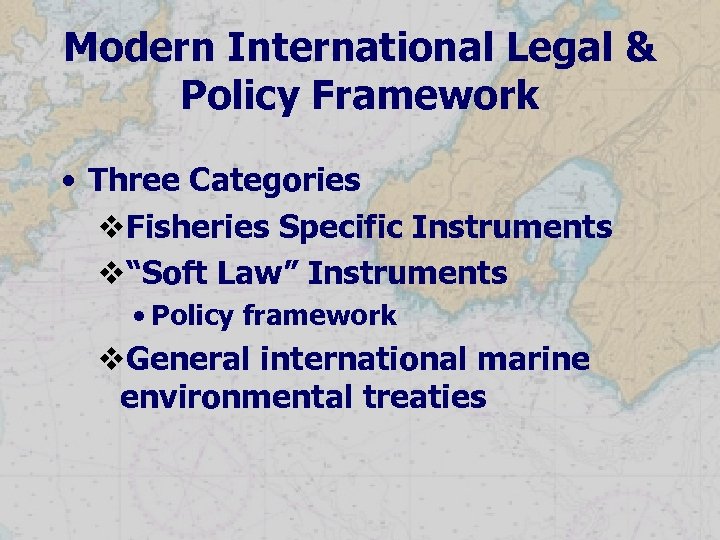 Modern International Legal & Policy Framework • Three Categories v. Fisheries Specific Instruments v“Soft