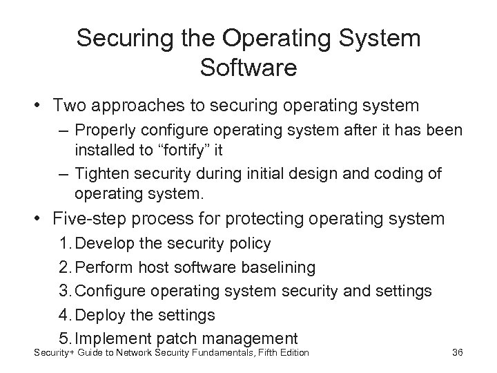 Securing the Operating System Software • Two approaches to securing operating system – Properly