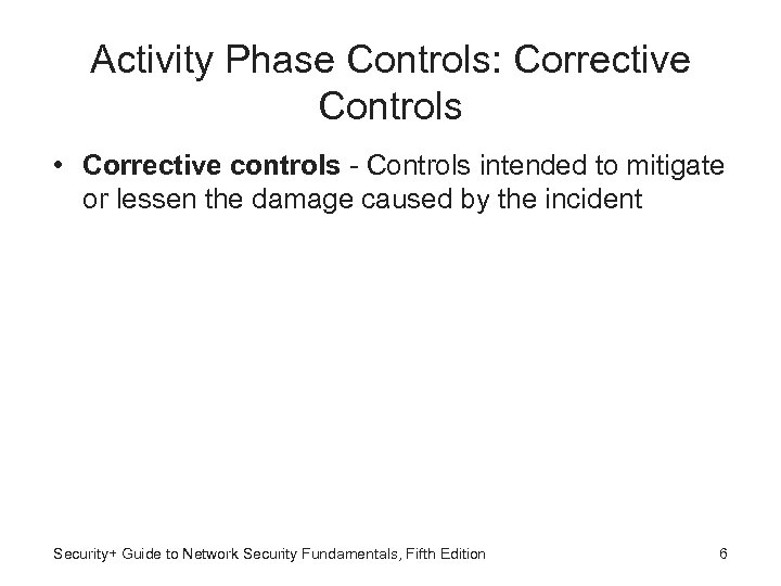 Activity Phase Controls: Corrective Controls • Corrective controls - Controls intended to mitigate or