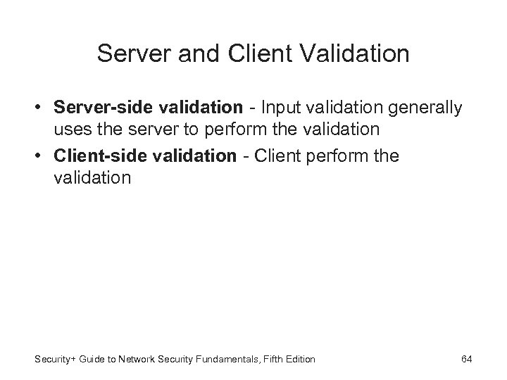 Server and Client Validation • Server-side validation - Input validation generally uses the server