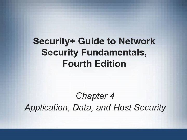 Security+ Guide to Network Security Fundamentals, Fourth Edition Chapter 4 Application, Data, and Host