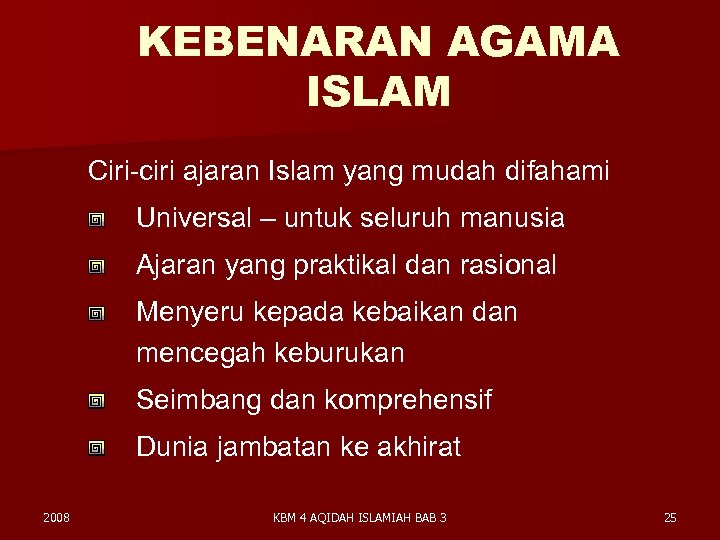 KEBENARAN AGAMA ISLAM Ciri-ciri ajaran Islam yang mudah difahami Universal – untuk seluruh manusia