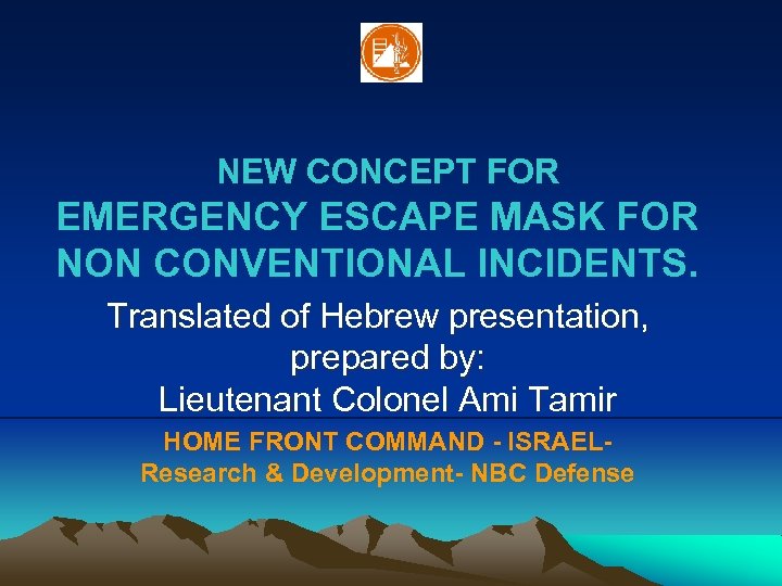 NEW CONCEPT FOR EMERGENCY ESCAPE MASK FOR NON CONVENTIONAL INCIDENTS. Translated of Hebrew presentation,