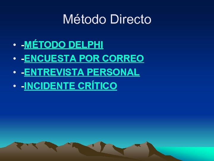Método Directo • • -MÉTODO DELPHI -ENCUESTA POR CORREO -ENTREVISTA PERSONAL -INCIDENTE CRÍTICO 