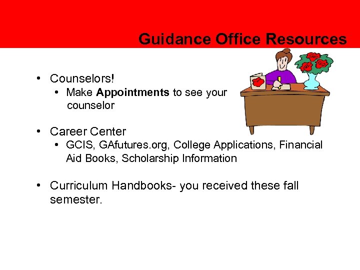 Guidance Office Resources • Counselors! • Make Appointments to see your counselor • Career