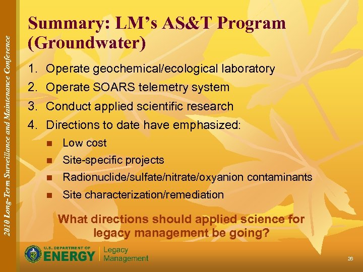 2010 Long-Term Surveillance and Maintenance Conference Summary: LM’s AS&T Program (Groundwater) 1. Operate geochemical/ecological