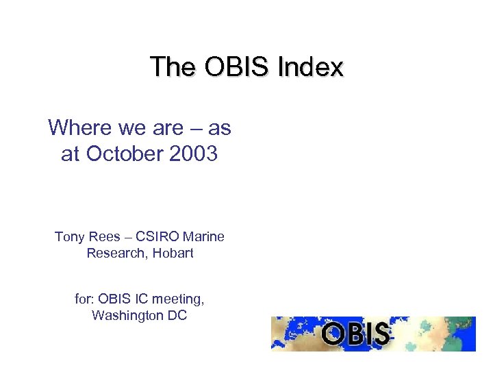 The OBIS Index Where we are – as at October 2003 Tony Rees –